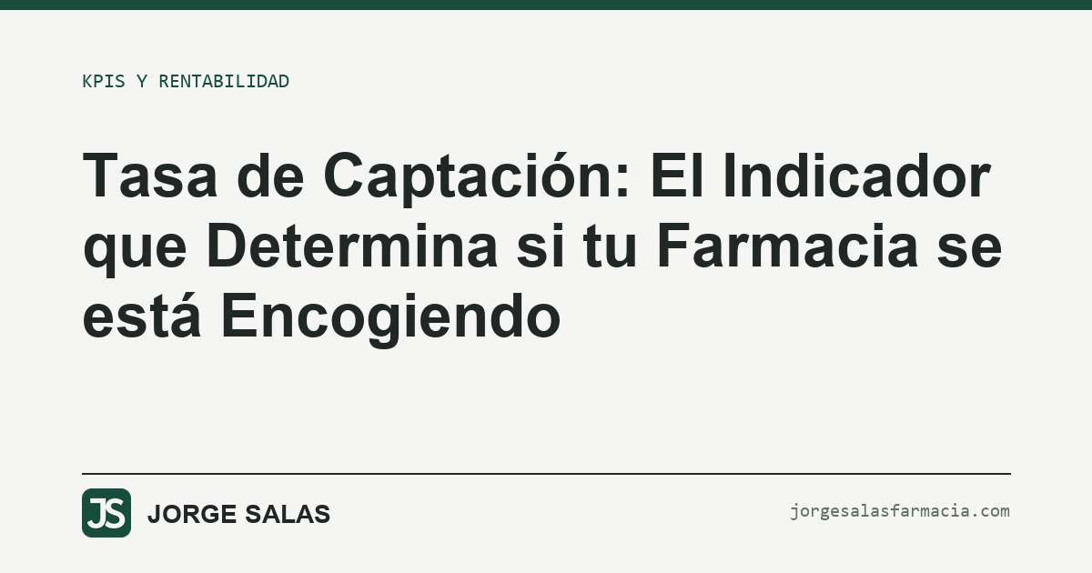 Tasa de Captación: El Indicador que Determina si tu Farmacia se está Encogiendo